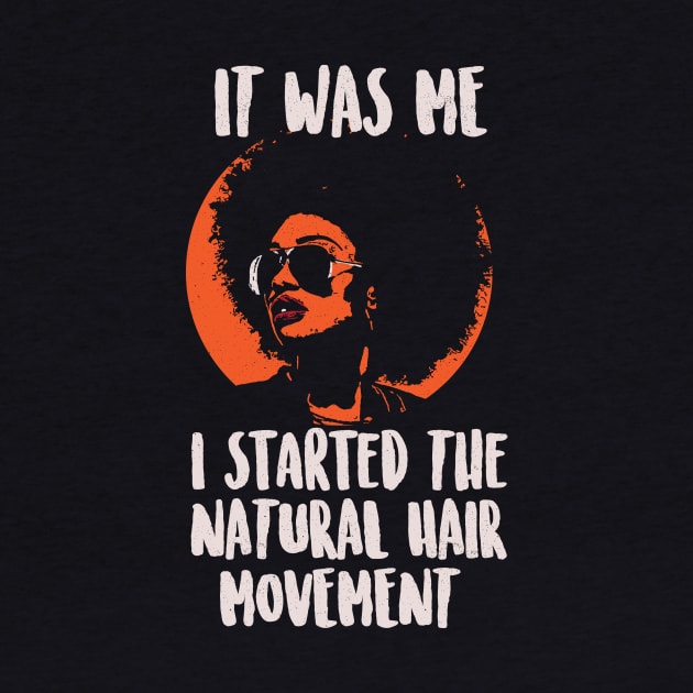 It Was Me. I Started the Natural Hair Movement. Hair T-Shirt by bamalife